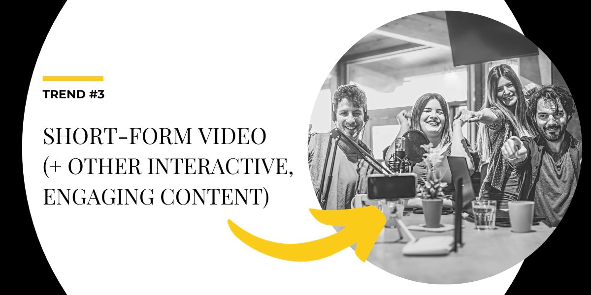 Trend 3" Short-form video and other interactive, engaging content