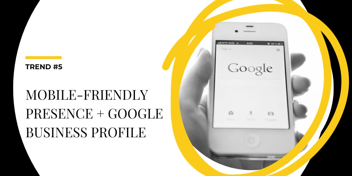 Trend 5: Mobile Friendly websites and google business profiles